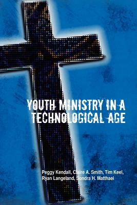 Youth Ministry in a Technological Age - C a Smith, P Kendall, and R Langeland, T Keel, and S H Matthaei