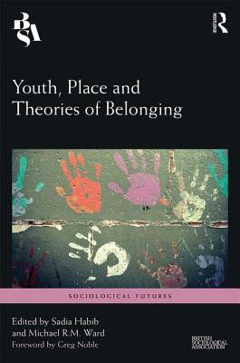 Youth, Place and Theories of Belonging - Habib, Sadia (Editor), and Ward, Michael (Editor)