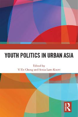 Youth Politics in Urban Asia - Cheng (Editor), and Lam-Knott, Sonia (Editor)