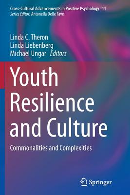 Youth Resilience and Culture: Commonalities and Complexities - Theron, Linda C (Editor), and Liebenberg, Linda (Editor), and Ungar, Michael, Dr. (Editor)