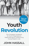 Youth Revolution: The Campaign Handbook for Youth Organisations Passionate about Transforming Young People's Lives