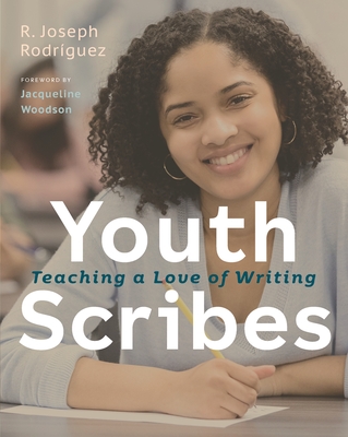 Youth Scribes: Teaching a Love of Writing - Rodrguez, R Joseph