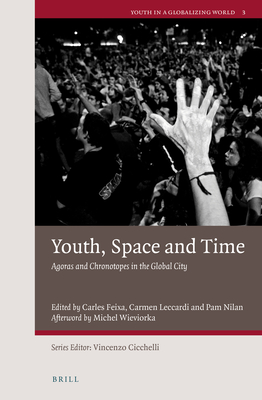 Youth, Space and Time: Agoras and Chronotopes in the Global City - Feixa, Carles, and Leccardi, Carmen, and Nilan, Pam