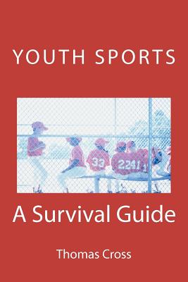 Youth Sports A Survival Guide: A Survival Guide - Cross, Thomas J