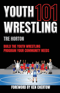 Youth Wrestling 101: Build The Youth Wrestling Program Your Community Needs