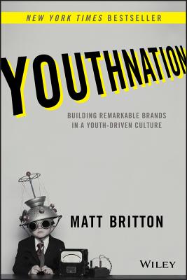 Youthnation: Building Remarkable Brands in a Youth-Driven Culture - Britton, Matt