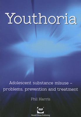 Youthoria: Adolescent Substance Misuse - Problems, Prevention and Treatment - Harris, Phil