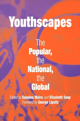 Youthscapes: The Popular, the National, the Global - Maira, Sunaina, Professor (Editor), and Soep, Elisabeth (Editor), and Lipsitz, George (Contributions by)