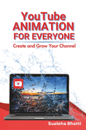 YouTube Animation For Everyone - Create And Grow Your Channel: A Beginners Guide To Creating, Growing & Monetizing Faceless YouTube Channel For Aspiring Content Creators & Hobbyists