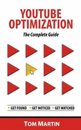 YouTube Optimization - The Complete Guide: Get more YouTube subscribers, views and revenue by optimizing like the pros