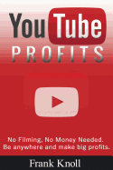 Youtube Profits - No Filming, No Money Needed: Be Anywhere and Make Big Profits