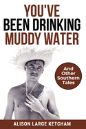 You've Been Drinking Muddy Water: And Other Southern Stories