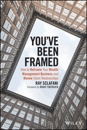 You've Been Framed: How to Reframe Your Wealth Management Business and Renew Client Relationships