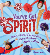 Youve Got Spirit: Cheers Chants Tips and Tricks Every Cheerleader Needs to Know