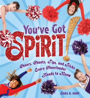 Youve Got Spirit: Cheers Chants Tips and Tricks Every Cheerleader Needs to Know - Hunt, Sara