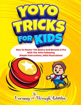 YoYo Tricks For Kids: How To Master The Basics And Become A Pro With The YoYo Following Simple Instructions, With Illustrations - Gibbs, C