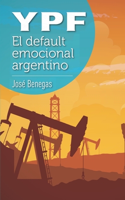 Ypf: el default emocional argentino - Benegas, Jose