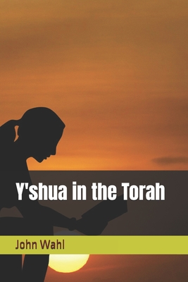 Y'shua in the Torah - Wahl, John