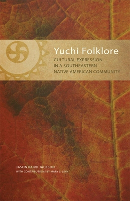 Yuchi Folklore: Cultural Expression in a Southeastern Native American Community - Jackson, Jason B, and Linn, Mary S