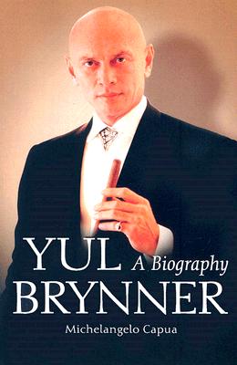 Yul Brynner: A Biography - Capua, Michelangelo