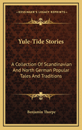 Yule-Tide Stories: A Collection of Scandinavian and North German Popular Tales and Traditions, from the Swedish, Danish, and German