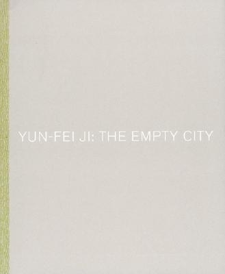 Yun-Fei Ji: The Empty City - Ji, Yun-Fei, and Fitzgerald, Shannon (Editor), and Chiu, Melissa (Text by)