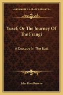 Yusef; Or The Journey Of The Frangi: A Crusade In The East
