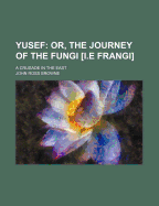 Yusef: Or, the Journey of the Fungi [I.E Frangi]: A Crusade in the East