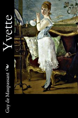 Yvette - Manet, Edouard (Photographer), and de Maupassant, Guy