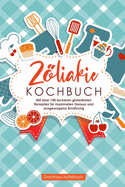 Zliakie Kochbuch: Mit ?ber 100 leckeren glutenfreien Rezepten f?r maximalen Genuss und ausgewogene Ern?hrung