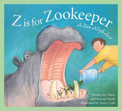Z Is for Zookeeper: A Zoo Alph - Smith, Marie, and Smith, Roland, and Cole, Henry (Illustrator)