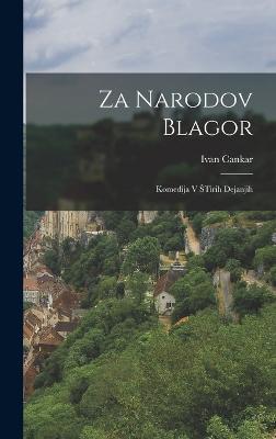 Za Narodov Blagor: Komedija V Stirih Dejanjih - Cankar, Ivan