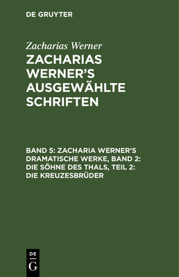 Zacharia Werner's Dramatische Werke, Band 2: Die Shne Des Thals, Teil 2: Die Kreuzesbr?der - Werner, Zacharias