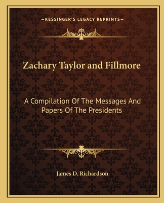 Zachary Taylor and Fillmore: A Compilation of the Messages and Papers of the Presidents - Richardson, James D