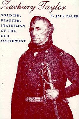 Zachary Taylor: Soldier, Planter, Statesman of the Old Southwest - Bauer, K. Jack