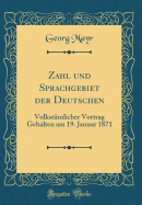 Zahl Und Sprachgebiet Der Deutschen: Volkstmlicher Vortrag Gehalten Am 19. Januar 1871 (Classic Reprint)