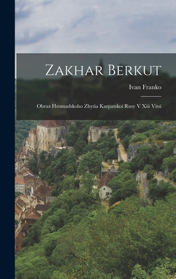 Zakhar Berkut: Obraz Hromadskoho Zhytia Karpatsko Rusy V Xiii Vits - Franko, Ivan