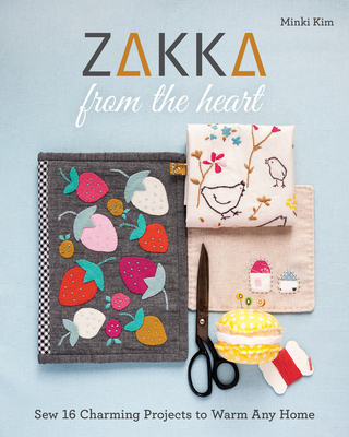 Zakka from the Heart: Sew 16 Charming Projects to Warm Any Home - Kim, Minki