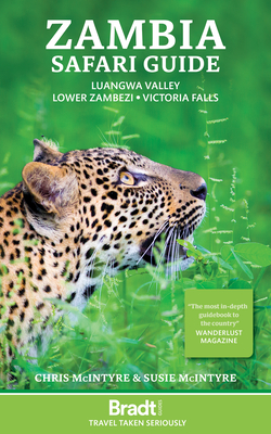 Zambia Safari Guide: Luangwa Valley - Lower Zambezi - Victoria Falls - McIntyre, Chris, and McIntyre, Susie