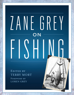 Zane Grey on Fishing - Mort, Terry (Editor), and Grey, Loren (Introduction by)