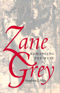 Zane Grey: Romancing the West