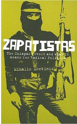 Zapatistas: The Chiapas Revolt And What It Means For Radical Politics - Mentinis, Mihalis