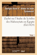 Zayb? Ou l'Arabe de la Tribu Des Hahouytats En ?gypte. Tome 1