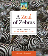 Zeal of Zebras: Animal Groups on an African Safari: Animal Groups on an African Safari