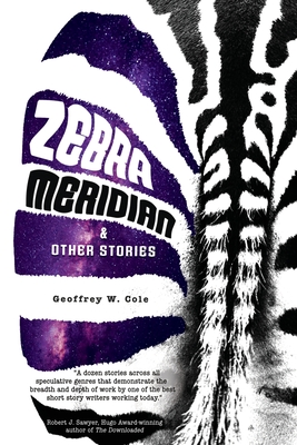 Zebra Meridian and Other Stories - Cole, Geoffrey W