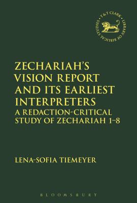 Zechariah's Vision Report and Its Earliest Interpreters: A Redaction-Critical Study of Zechariah 1-8 - Tiemeyer, Lena-Sofia, and Mein, Andrew (Editor), and Camp, Claudia V (Editor)