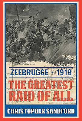 Zeebrugge: The Greatest Raid of All - Sandford, Christopher