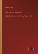 Zehn Jahre in ?quatoria: und die R?ckkehr mit Emin Pascha - Erster Band