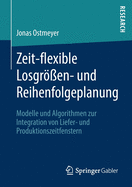 Zeit-Flexible Losgren- Und Reihenfolgeplanung: Modelle Und Algorithmen Zur Integration Von Liefer- Und Produktionszeitfenstern