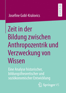 Zeit in Der Bildung Zwischen Anthropozentrik Und Verzweckung Von Wissen: Eine Analyse Historischer, Bildungstheoretischer Und Sozikonomischer Entwicklung